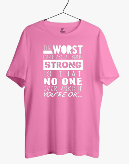 THE WORST PART ABOUT BEING STRONG PRINT UNISEX T-SHIRT
