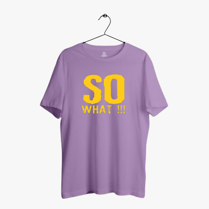 SO WHAT!!! PRINT UNISEX T-SHIRT