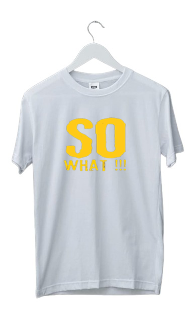 SO WHAT!!! PRINT UNISEX T-SHIRT