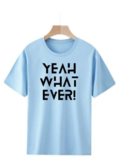 YEAH WHAT EVER! PRINT UNISEX T-SHIRT