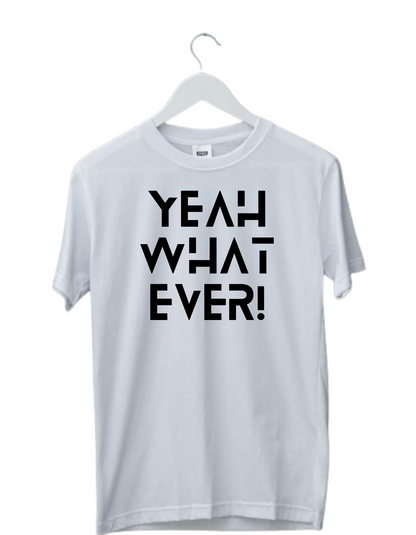YEAH WHAT EVER! PRINT UNISEX T-SHIRT