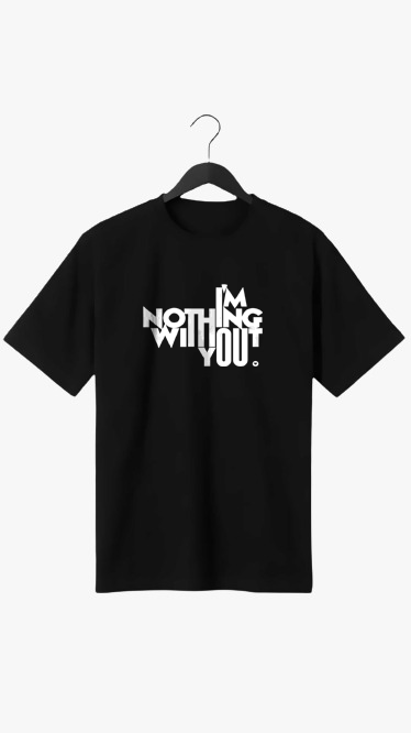 I AM NOTHING WITHOUT YOU PRINT UNISEX T-SHIRT