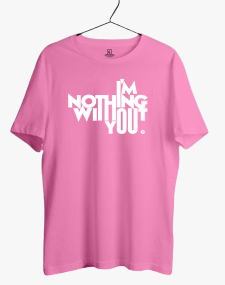 I AM NOTHING WITHOUT YOU PRINT UNISEX T-SHIRT