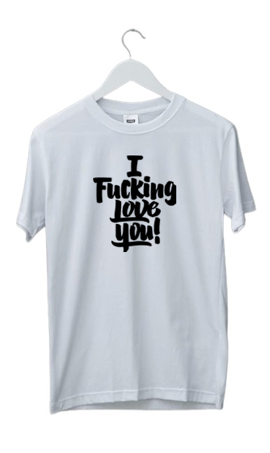 I FUCKING LOVE YOU! PRINT UNISEX T-SHIRT