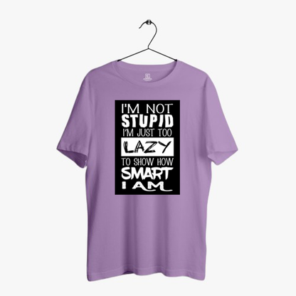 I AM NOT STUPID.. PRINT UNISEX T-SHIRT